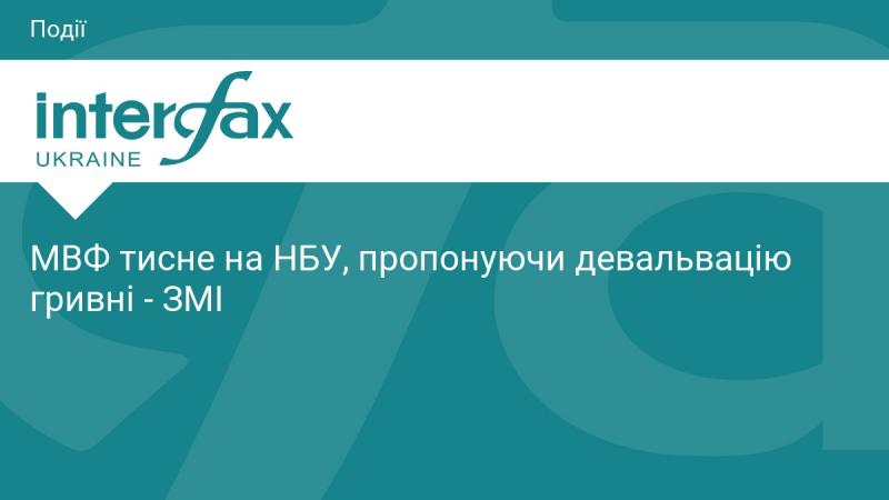 За інформацією ЗМІ, Міжнародний валютний фонд чинить тиск на Національний банк України з метою впровадження девальвації гривні.